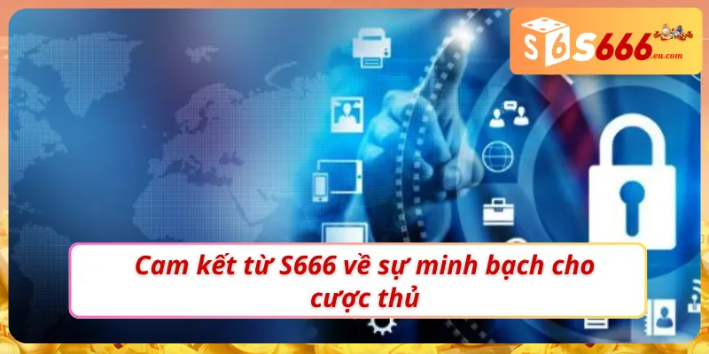Chính sách bảo mật S666 đảm bảo quyền lợi tốt nhất cho cược thủ
