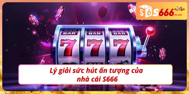 Giới thiệu S666 với những thế mạnh vượt trội