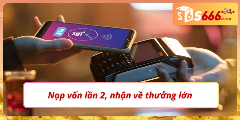 Nạp vốn càng cao, tiền thưởng càng lớn tại S666