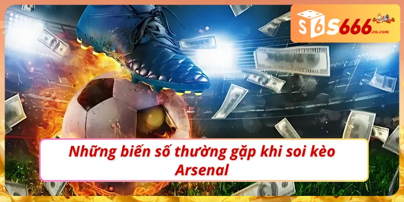 Yếu tố bất ổn cần chú ý khi soi kèo Arsenal