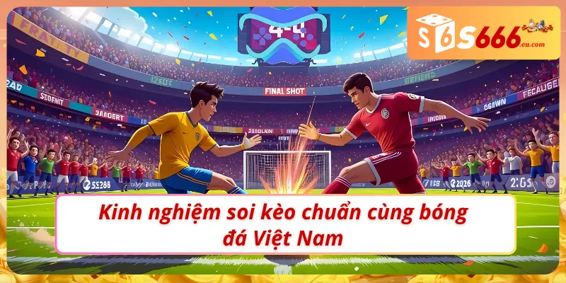 Bí kíp soi kèo bóng đá Việt Nam chuẩn không cần chỉnh