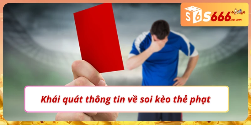Soi Kèo Thẻ Phạt Tăng Độ Chuẩn Xác Tại Nhà Cái S666 1 Những thông tin cơ bản về soi kèo thẻ phạt