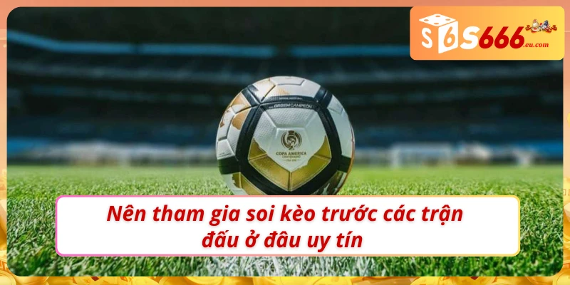 Nơi tham khảo thông tin để soi kèo trước trận chuẩn nhất 